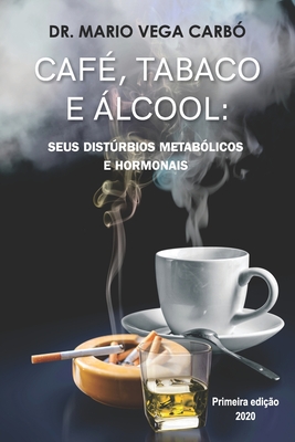 Caf?, tabaco e lcool: seus distrbios metab?licos e hormonais - Vega Carb?, Mario