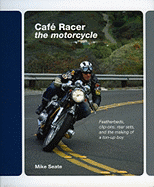 Cafe Racer: The Motorcycle: Featherbeds, Clip-Ons, Rear-Sets and the Making of a Ton-Up Boy