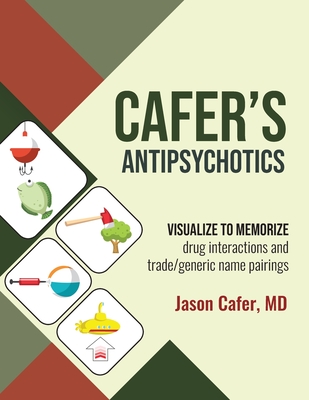 Cafer's Antipsychotics: Visualize to Memorize Drug Interactions and Trade/generic Name Pairings - Cafer, Jason, and Link, Julianna (Editor)