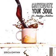 Caffeinate Your Soul: 52 Monday Mantras