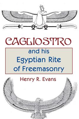 Cagliostro and his Egyptian Rite of Freemasonry - Evans, Henry R