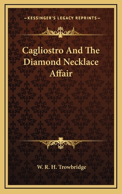 Cagliostro and the Diamond Necklace Affair - Trowbridge, W R H