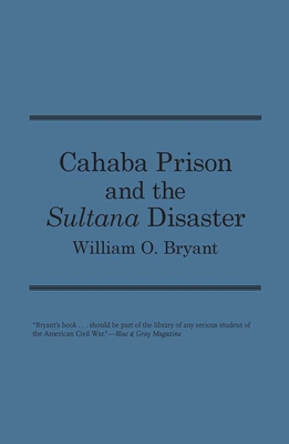 Cahaba Prison and the Sultana Disaster - Bryant, William O
