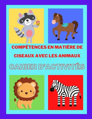 Cahier d'activit?s Ciseaux avec les animaux: Cahier d'exercices pr ...