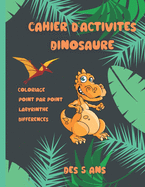 Cahier d'activit?s Dinosaure, d?s 5 ans.: Livre d'activit?s dinosaure pour enfants d?s 5 ans: format A4, 113 pages de coloriages, labyrinthes, point par point et jeux des diff?rences