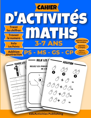 Cahier D'activit?s Maths 3-7 ANS PS - MS - GS - CP: Apprenez ? Votre Enfant l'?criture des Chiffres ( 0 ? 20 ) et Colorier les Chiffres, Relie Les Points de 1 ? 20, Addition, Soustraction et Plus - Cahier de Vacances - Eduactivities Publishing