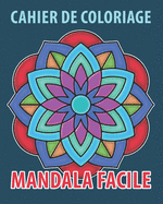 Cahier de Coloriage Mandala Facile: Livre de Coloriage Adulte anti stress avec de beaux Mandalas simple et facile ? colorier pour d?couvrir l'art therapie - Cadeau ? Offrir pour Femmes & Hommes pour Anniversaire et No?l