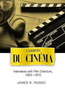 Cahiers Du Cinema: Interviews with Film Directors, 1953-1970 - Russo, James R