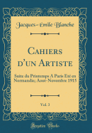 Cahiers d'Un Artiste, Vol. 3: Suite Du Printemps a Paris t En Normandie; Aout-Novembre 1915 (Classic Reprint)