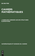 Cahiers Math?matiques, I, Exercices Corrig?s Sur Des Structures ?lementaires