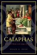 Caiaphas: Friend of Rome and Judge of Jesus?