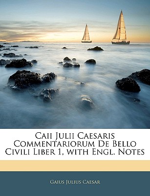 Caii Julii Caesaris Commentariorum de Bello Civili Liber 1, with Engl. Notes - Caesar, Gaius Julius