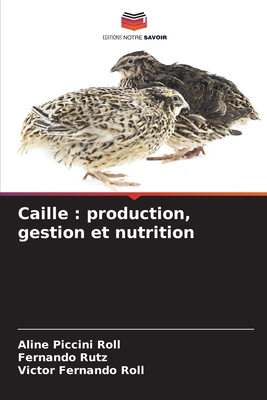 Caille: production, gestion et nutrition - Piccini Roll, Aline, and Rutz, Fernando, and Roll, Victor Fernando