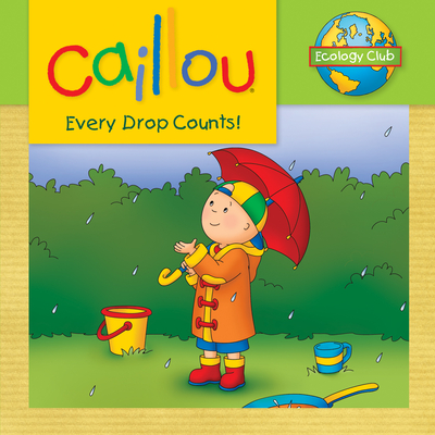 Caillou: Every Drop Counts: Ecology Club - Johanson, Sarah Margaret (Adapted by)