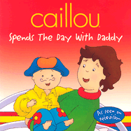 Caillou Spends the Day with Daddy - Pleau-Murissi, Marilyn, and Sevigny, Eric (Adapted by)