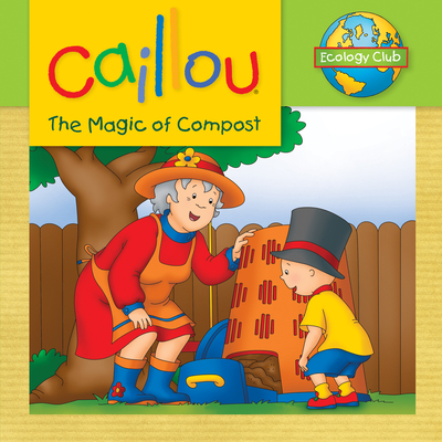 Caillou: The Magic of Compost: Ecology Club - Johanson, Sarah Margaret (Adapted by)