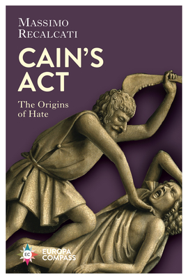 Cain's ACT: The Origins of Hate - Recalcati, Massimo, and Schutt, Will (Translated by)