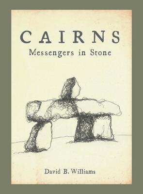 Cairns: Messengers in Stone - Williams, David, Dr., BSC, PhD