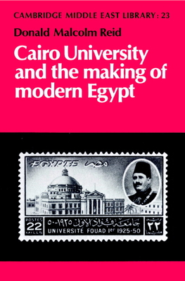 Cairo University and the Making of Modern Egypt - Reid, Donald Malcolm