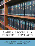 Caius Gracchus: A Tragedy in Five Acts