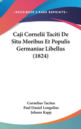 Caji Cornelii Taciti de Situ Moribus Et Populis Germaniae Libellus (1824)