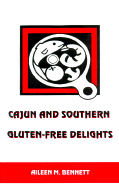 Cajun and Southern Gluten-Free Delights: A Wheat-Free, Gluten-Free Cookbook with Authentic Cajun and Southern Recipes from the Deep South - Bennett, Aileen M