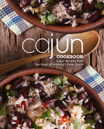 Cajun Cookbook: Cajun Recipes from the Heart of America's Deep South (2nd Edition)