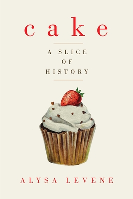 Cake: A Slice of History - Levene, Alysa, Dr.