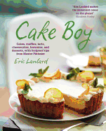 Cake Boy: Cakes, Muffins, Tarts, Cheesecakes, Brownies and Desserts, with Foolproof Tips from Master Ptissier