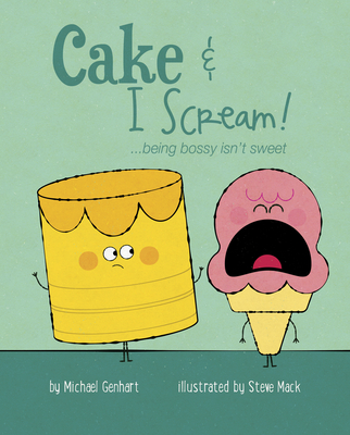 Cake & I Scream!: ...being bossy isn't sweet - Genhart, Michael