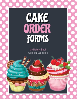 Cake Order Forms: Bakery Business Details, Customer Orders Form Book, Professional and Home, Cookies, Cupcakes, Cakes, Planner, Notebook - Newton, Amy