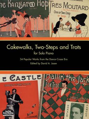 Cakewalks, Two-Steps and Trots for Solo Piano: 34 Popular Works from the Dance-Craze Era - Jasen, David (Editor)