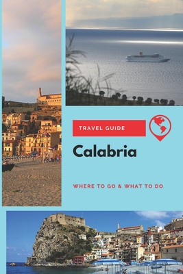 Calabria Travel Guide: Where to Go & What to Do - Wright, Emily