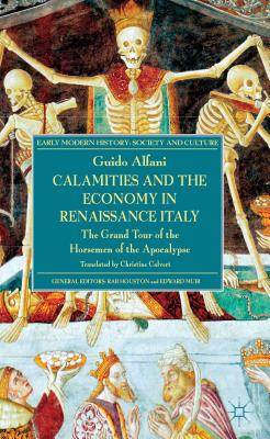 Calamities and the Economy in Renaissance Italy: The Grand Tour of the Horsemen of the Apocalypse - Alfani, G