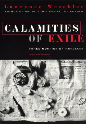 Calamities of Exile: Three Nonfiction Novellas - Weschler, Lawrence