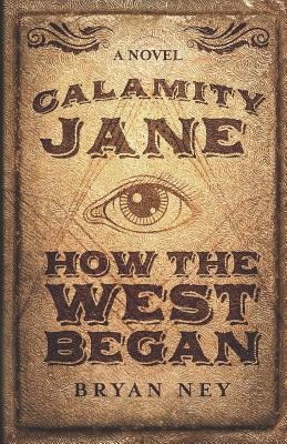 Calamity Jane: How The West Began - Ney, Bryan
