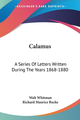 Calamus: A Series Of Letters Written During The Years 1868-1880 - Whitman, Walt, and Bucke, Richard Maurice, Dr. (Editor)