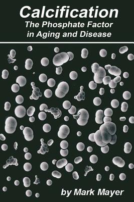 Calcification the Phosphate Factor in Aging and Disease: Second Edition - Mayer, Mark