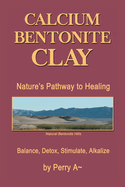 Calcium Bentonite Clay: Nature's Pathway to Healing Balance, Detox, Stimulate, Alkalize
