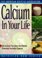 Calcium in Your Life - American Dietetic Association, and Pierre, Colleen, MS, Rd