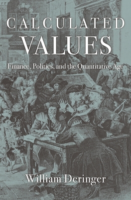 Calculated Values: Finance, Politics, and the Quantitative Age - Deringer, William