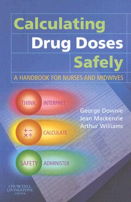 Calculating Drug Doses Safely: A Handbook for Nurses and Midwives - Williams, Arthur, OBE, and Downie, George, Msc, and MacKenzie, Jean