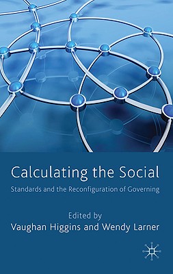 Calculating the Social: Standards and the Reconfiguration of Governing - Higgins, V (Editor), and Larner, W (Editor)
