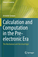 Calculation and Computation in the Pre-electronic Era: The Mechanical and Electrical Ages