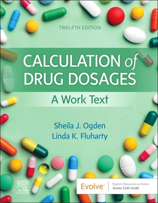 Calculation of Drug Dosages: A Work Text - Ogden, Sheila J, Msn, RN, and Fluharty, Linda, Rnc, Msn