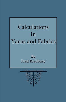 Calculations in Yarns and Fabrics - Bradbury, Fred