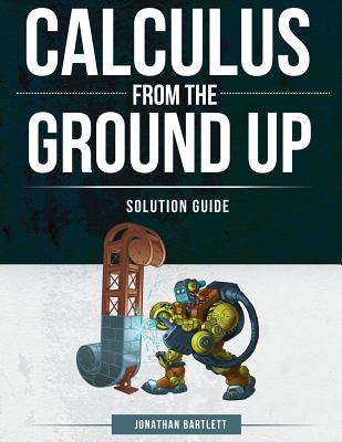 Calculus from the Ground Up Solution Guide - Bartlett, Jonathan Laine