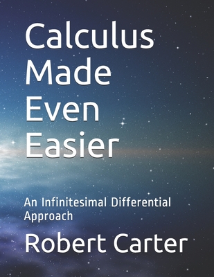 Calculus Made Even Easier: An Infinitesimal Differential Approach - Carter, Robert