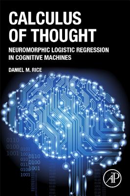 Calculus of Thought: Neuromorphic Logistic Regression in Cognitive Machines - Rice, Daniel M