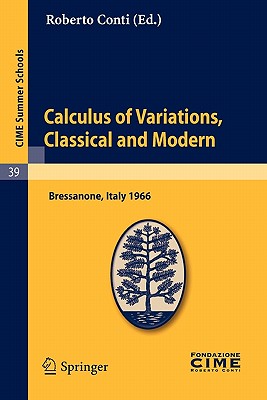 Calculus of Variations, Classical and Modern: Lectures Given at a Summer School of the Centro Internazionale Matematico Estivo (C.I.M.E.) Held in Bressanone (Bolzano), Italy, June 10-18, 1966 - Conti, Roberto (Editor)